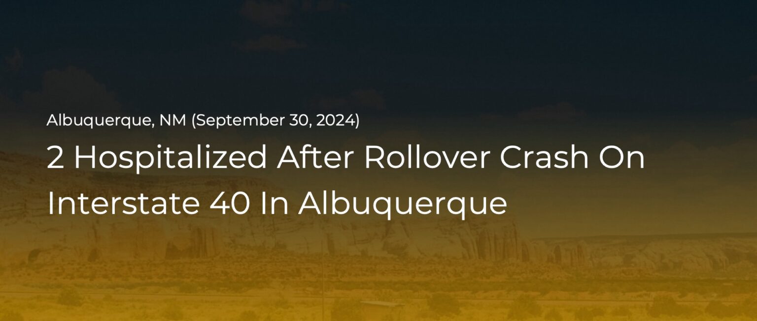 2 Hospitalized After Rollover Crash on Interstate 40 in Albuquerque ...